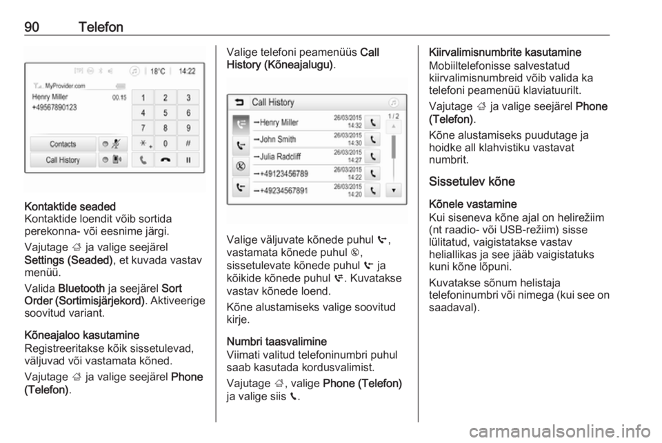 OPEL GRANDLAND X 2018.5  Infotainment-süsteemi juhend (in Estonian) 90TelefonKontaktide seaded
Kontaktide loendit võib sortida
perekonna- või eesnime järgi.
Vajutage  ; ja valige seejärel
Settings (Seaded) , et kuvada vastav
menüü.
Valida  Bluetooth  ja seejäre