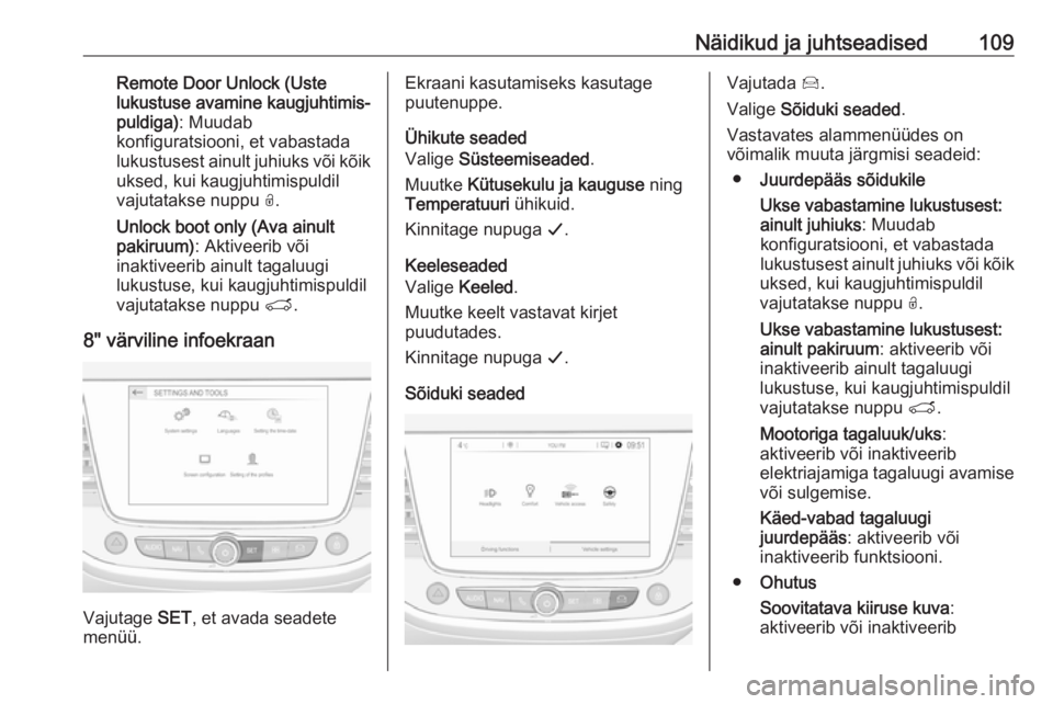 OPEL GRANDLAND X 2018.5  Omaniku käsiraamat (in Estonian) Näidikud ja juhtseadised109Remote Door Unlock (Uste
lukustuse avamine kaugjuhtimis‐
puldiga) : Muudab
konfiguratsiooni, et vabastada
lukustusest ainult juhiuks või kõik uksed, kui kaugjuhtimispul