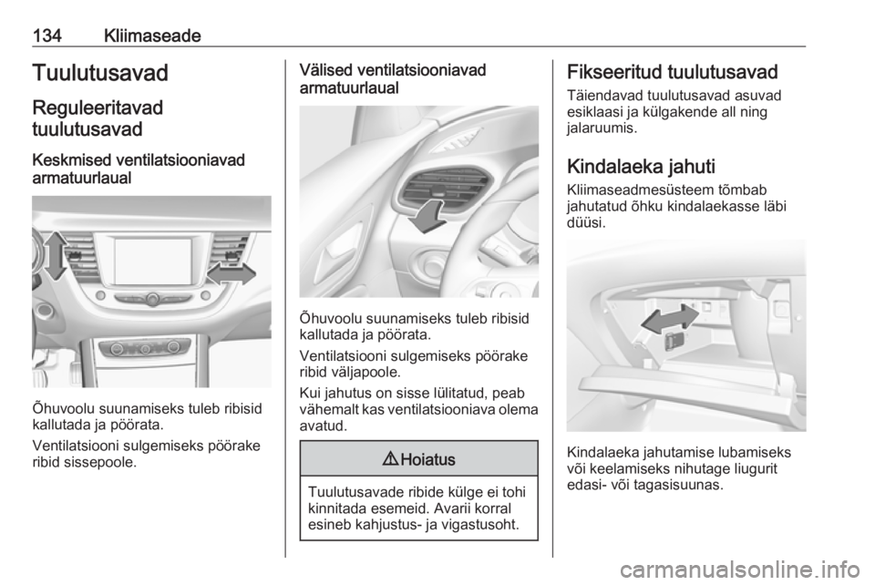 OPEL GRANDLAND X 2018.5 Omaniku käsiraamat (in Estonian) 134KliimaseadeTuulutusavad
Reguleeritavad
tuulutusavad
Keskmised ventilatsiooniavad
armatuurlaual
Õhuvoolu suunamiseks tuleb ribisid
kallutada ja pöörata.
Ventilatsiooni sulgemiseks pöörake
ribid OPEL GRANDLAND X 2018.5 Omaniku käsiraamat (in Estonian) 134KliimaseadeTuulutusavad
Reguleeritavad
tuulutusavad
Keskmised ventilatsiooniavad
armatuurlaual
Õhuvoolu suunamiseks tuleb ribisid
kallutada ja pöörata.
Ventilatsiooni sulgemiseks pöörake
ribid