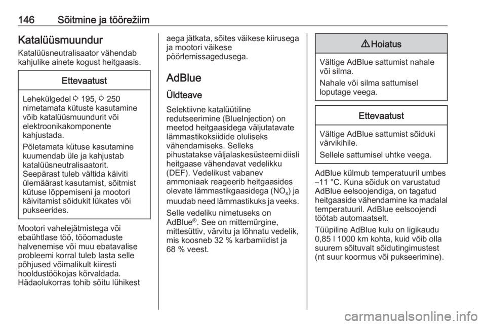 OPEL GRANDLAND X 2018.5  Omaniku käsiraamat (in Estonian) 146Sõitmine ja töörežiimKatalüüsmuundurKatalüüsneutralisaator vähendab
kahjulike ainete kogust heitgaasis.Ettevaatust
Lehekülgedel  3 195,  3 250
nimetamata kütuste kasutamine
võib katalü
