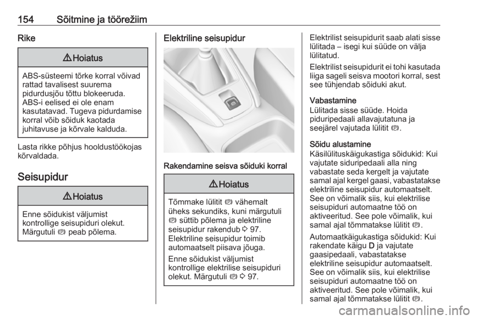 OPEL GRANDLAND X 2018.5  Omaniku käsiraamat (in Estonian) 154Sõitmine ja töörežiimRike9Hoiatus
ABS-süsteemi tõrke korral võivad
rattad tavalisest suurema
pidurdusjõu tõttu blokeeruda.
ABS-i eelised ei ole enam
kasutatavad. Tugeva pidurdamise korral 