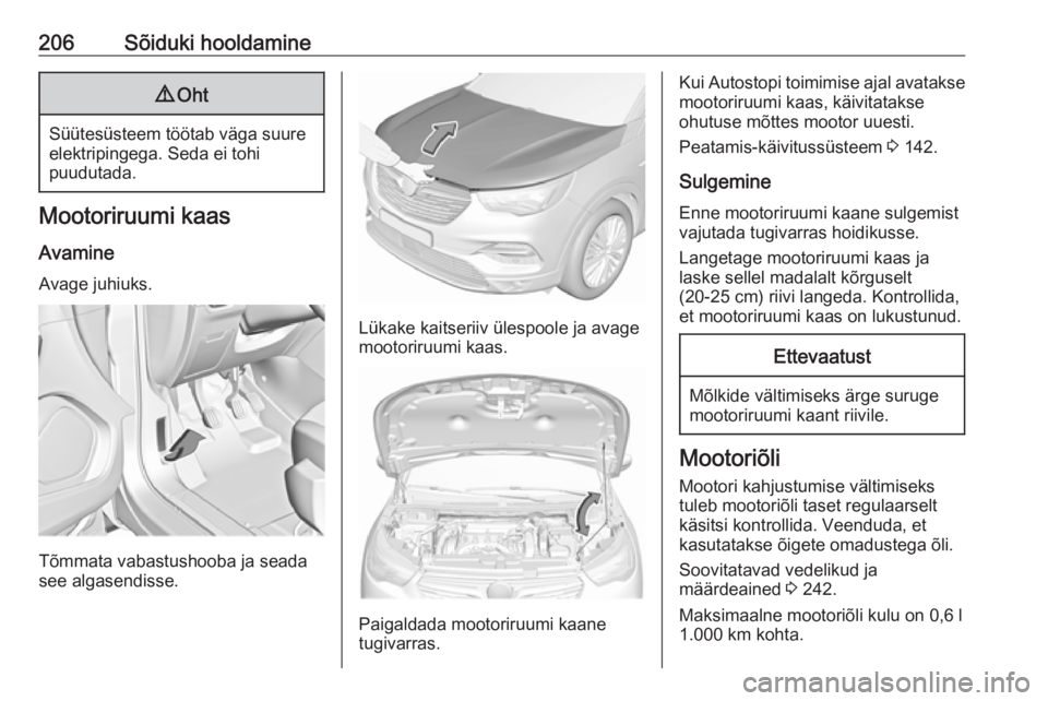 OPEL GRANDLAND X 2018.5 Omaniku käsiraamat (in Estonian) 206Sõiduki hooldamine9Oht
Süütesüsteem töötab väga suure
elektripingega. Seda ei tohi
puudutada.
Mootoriruumi kaas
Avamine Avage juhiuks.
Tõmmata vabastushooba ja seada
see algasendisse.
Lüka OPEL GRANDLAND X 2018.5 Omaniku käsiraamat (in Estonian) 206Sõiduki hooldamine9Oht
Süütesüsteem töötab väga suure
elektripingega. Seda ei tohi
puudutada.
Mootoriruumi kaas
Avamine Avage juhiuks.
Tõmmata vabastushooba ja seada
see algasendisse.
Lüka