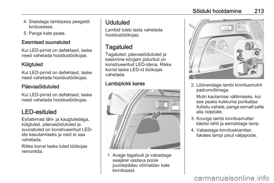 OPEL GRANDLAND X 2018.5 Omaniku käsiraamat (in Estonian) Sõiduki hooldamine2134. Sisestage lambipesa peegeldikorpusesse.
5. Pange kate peale.
Eesmised suunatuled Kui LED-pirnid on defektsed, laske
need vahetada hooldustöökojas.
Külgtuled
Kui LED-pirnid OPEL GRANDLAND X 2018.5 Omaniku käsiraamat (in Estonian) Sõiduki hooldamine2134. Sisestage lambipesa peegeldikorpusesse.
5. Pange kate peale.
Eesmised suunatuled Kui LED-pirnid on defektsed, laske
need vahetada hooldustöökojas.
Külgtuled
Kui LED-pirnid