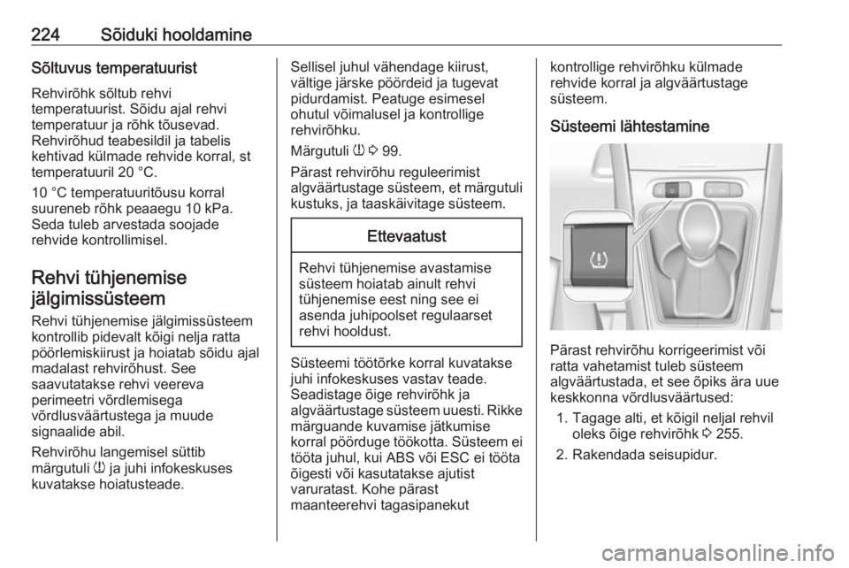 OPEL GRANDLAND X 2018.5  Omaniku käsiraamat (in Estonian) 224Sõiduki hooldamineSõltuvus temperatuuristRehvirõhk sõltub rehvi
temperatuurist. Sõidu ajal rehvi
temperatuur ja rõhk tõusevad.
Rehvirõhud teabesildil ja tabelis
kehtivad külmade rehvide ko