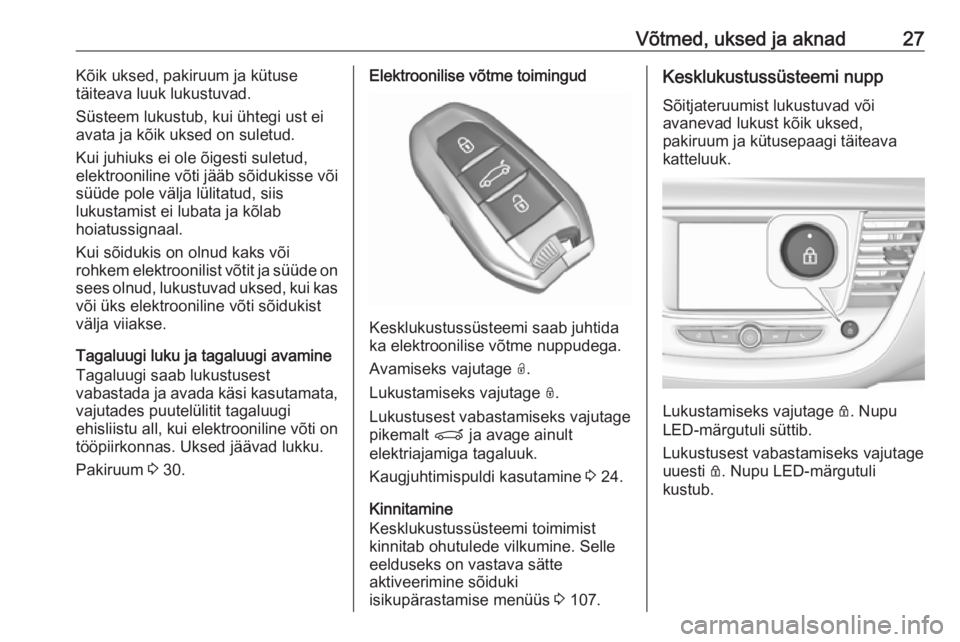 OPEL GRANDLAND X 2018.5  Omaniku käsiraamat (in Estonian) Võtmed, uksed ja aknad27Kõik uksed, pakiruum ja kütuse
täiteava luuk lukustuvad.
Süsteem lukustub, kui ühtegi ust ei
avata ja kõik uksed on suletud.
Kui juhiuks ei ole õigesti suletud, elektro