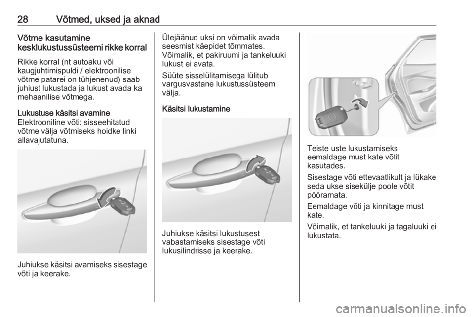 OPEL GRANDLAND X 2018.5  Omaniku käsiraamat (in Estonian) 28Võtmed, uksed ja aknadVõtme kasutamine
kesklukustussüsteemi rikke korral
Rikke korral (nt autoaku või
kaugjuhtimispuldi / elektroonilise võtme patarei on tühjenenud) saab
juhiust lukustada ja 