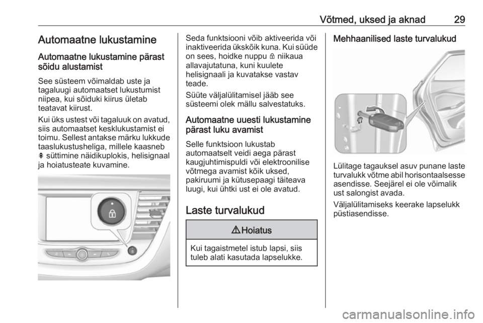 OPEL GRANDLAND X 2018.5  Omaniku käsiraamat (in Estonian) Võtmed, uksed ja aknad29Automaatne lukustamine
Automaatne lukustamine pärast
sõidu alustamist
See süsteem võimaldab uste ja
tagaluugi automaatset lukustumist
niipea, kui sõiduki kiirus ületab
t