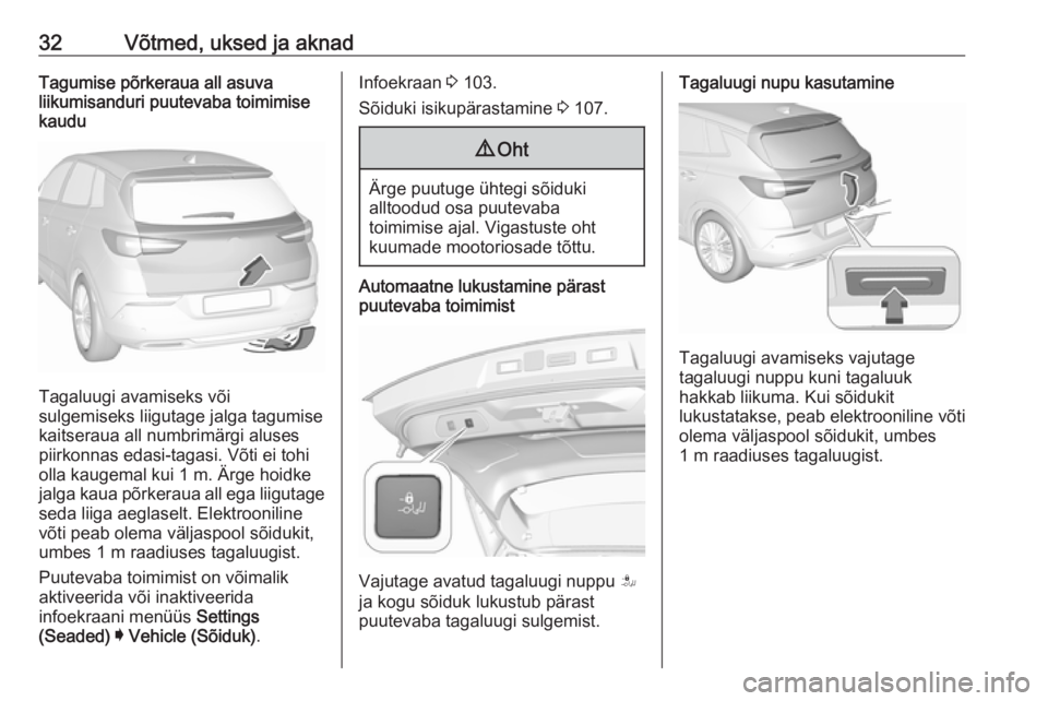 OPEL GRANDLAND X 2018.5  Omaniku käsiraamat (in Estonian) 32Võtmed, uksed ja aknadTagumise põrkeraua all asuva
liikumisanduri puutevaba toimimise
kaudu
Tagaluugi avamiseks või
sulgemiseks liigutage jalga tagumise
kaitseraua all numbrimärgi aluses
piirkon