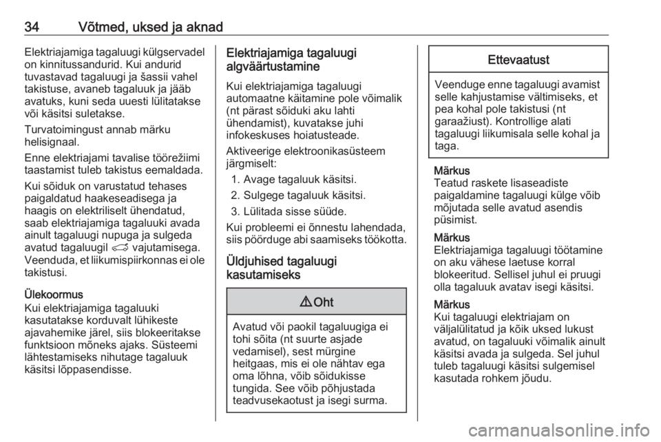 OPEL GRANDLAND X 2018.5  Omaniku käsiraamat (in Estonian) 34Võtmed, uksed ja aknadElektriajamiga tagaluugi külgservadel
on kinnitussandurid. Kui andurid tuvastavad tagaluugi ja šassii vahel
takistuse, avaneb tagaluuk ja jääb
avatuks, kuni seda uuesti l�