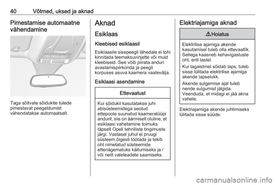 OPEL GRANDLAND X 2018.5  Omaniku käsiraamat (in Estonian) 40Võtmed, uksed ja aknadPimestamise automaatnevähendamine
Taga sõitvate sõidukite tulede
pimestavat peegeldumist
vähendatakse automaatselt.
Aknad
Esiklaas Kleebised esiklaasil
Esiklaasile sisepee