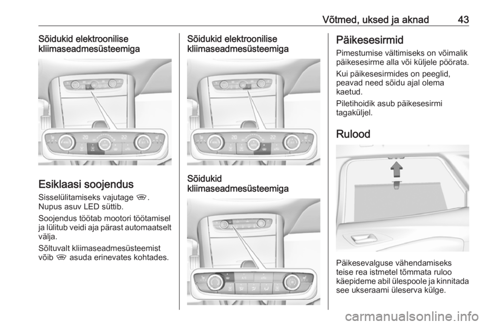 OPEL GRANDLAND X 2018.5  Omaniku käsiraamat (in Estonian) Võtmed, uksed ja aknad43Sõidukid elektroonilise
kliimaseadmesüsteemiga
Esiklaasi soojendus
Sisselülitamiseks vajutage  ,.
Nupus asuv LED süttib.
Soojendus töötab mootori töötamisel
ja lülitu