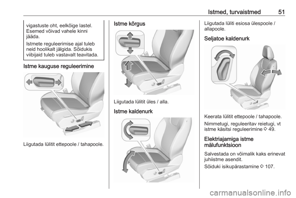 OPEL GRANDLAND X 2018.5  Omaniku käsiraamat (in Estonian) Istmed, turvaistmed51vigastuste oht, eelkõige lastel.
Esemed võivad vahele kinni
jääda.
Istmete reguleerimise ajal tuleb
neid hoolikalt jälgida. Sõidukis
viibijaid tuleb vastavalt teavitada.
Ist