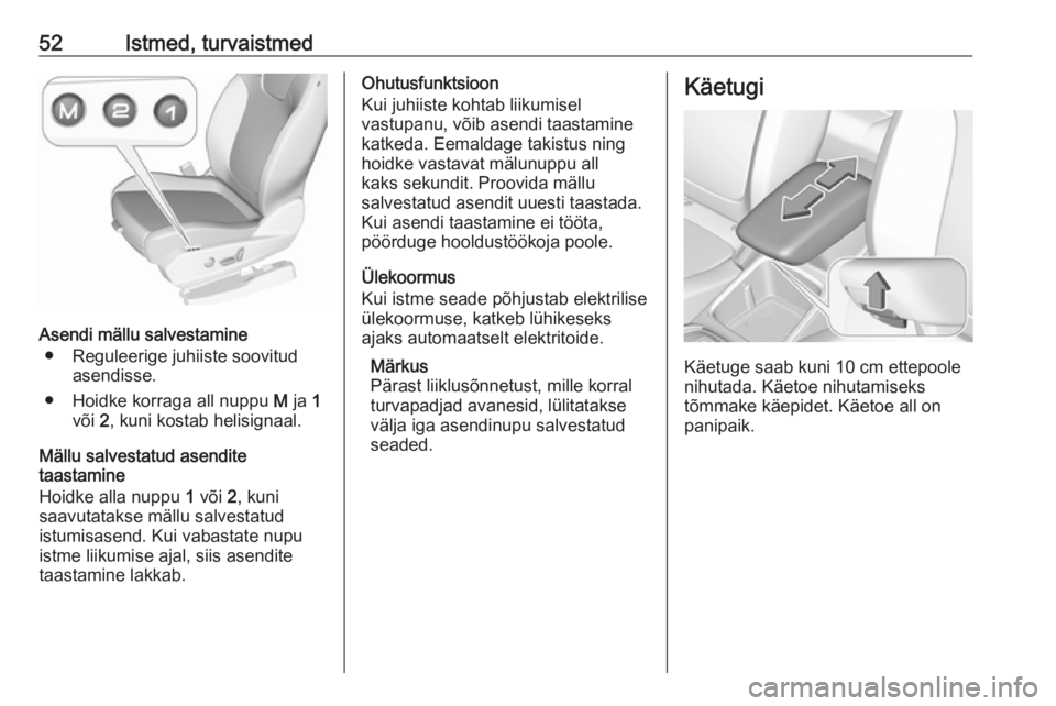 OPEL GRANDLAND X 2018.5  Omaniku käsiraamat (in Estonian) 52Istmed, turvaistmed
Asendi mällu salvestamine● Reguleerige juhiiste soovitud asendisse.
● Hoidke korraga all nuppu  M ja  1
või  2, kuni kostab helisignaal.
Mällu salvestatud asendite
taastam