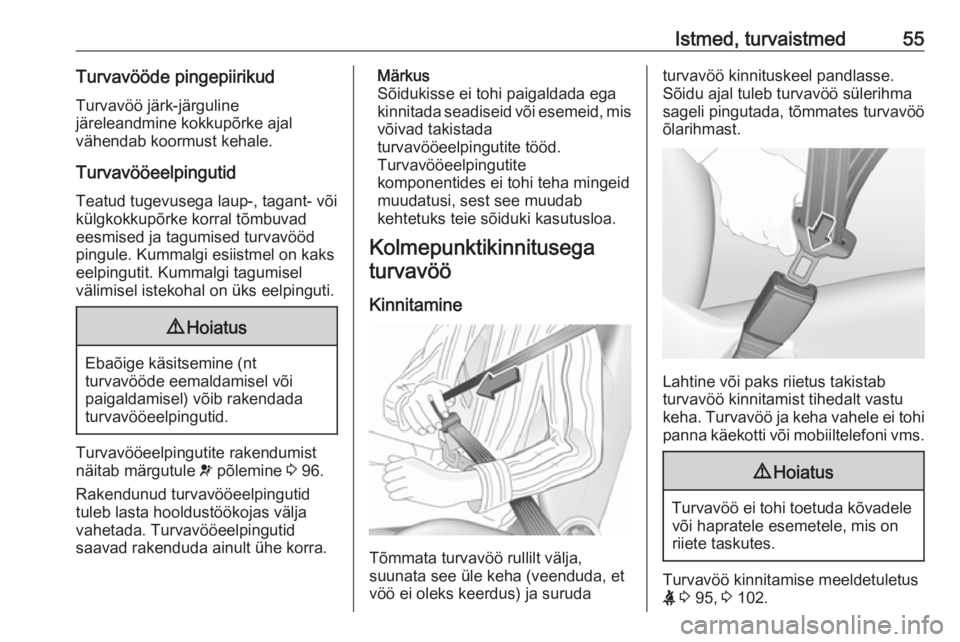 OPEL GRANDLAND X 2018.5  Omaniku käsiraamat (in Estonian) Istmed, turvaistmed55Turvavööde pingepiirikudTurvavöö järk-järguline
järeleandmine kokkupõrke ajal
vähendab koormust kehale.
Turvavööeelpingutid Teatud tugevusega laup-, tagant- või
külgk
