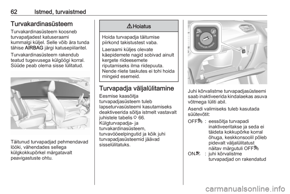 OPEL GRANDLAND X 2018.5  Omaniku käsiraamat (in Estonian) 62Istmed, turvaistmedTurvakardinasüsteem
Turvakardinasüsteem koosneb
turvapatjadest katuseraami
kummalgi küljel. Selle võib ära tunda
tähise  AIRBAG  järgi katusepiilaritel.
Turvakardinasüstee