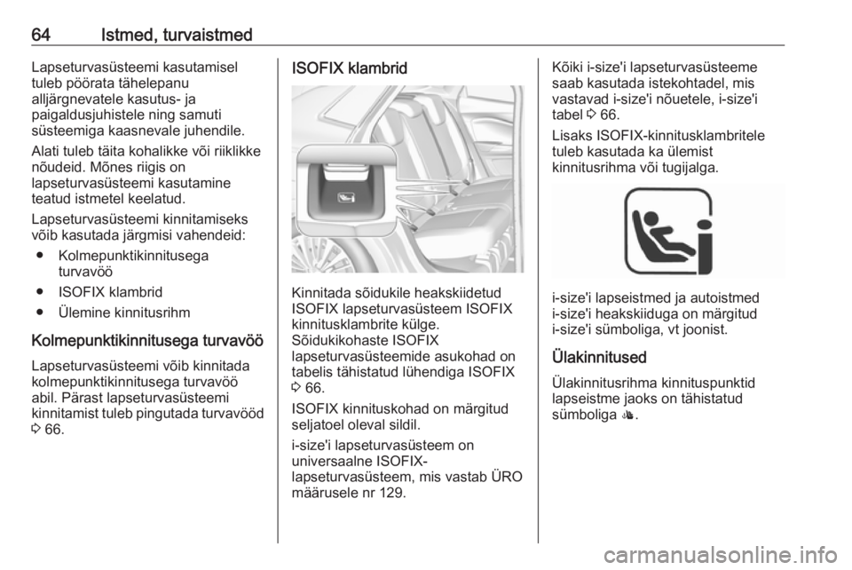 OPEL GRANDLAND X 2018.5  Omaniku käsiraamat (in Estonian) 64Istmed, turvaistmedLapseturvasüsteemi kasutamisel
tuleb pöörata tähelepanu
alljärgnevatele kasutus- ja
paigaldusjuhistele ning samuti
süsteemiga kaasnevale juhendile.
Alati tuleb täita kohali