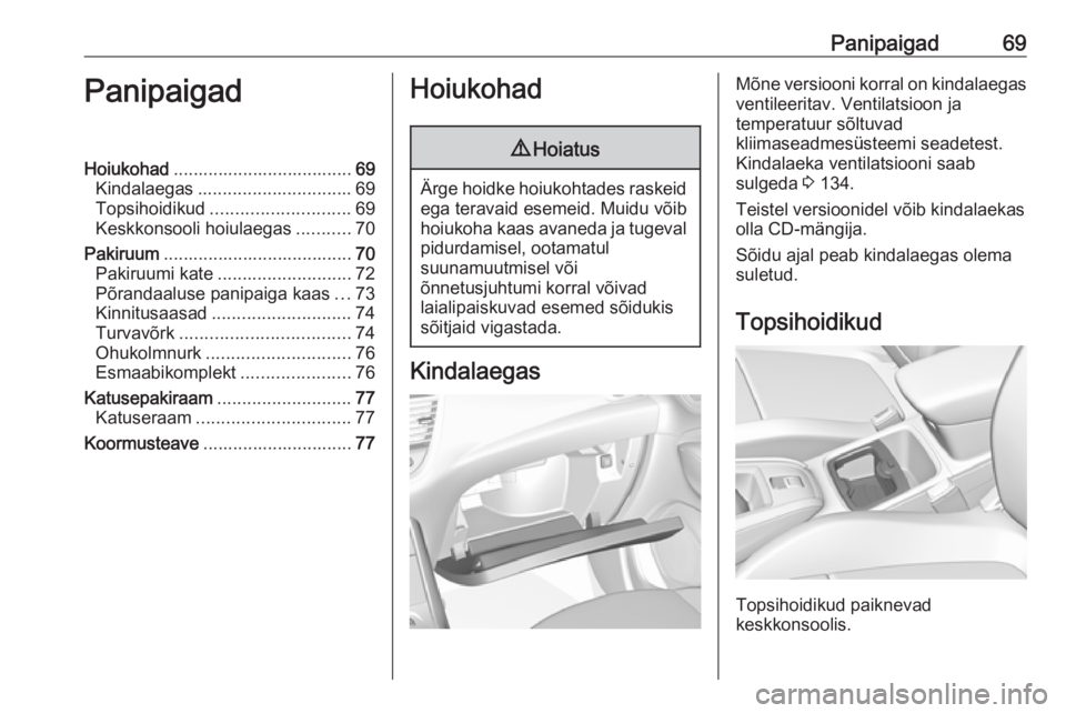 OPEL GRANDLAND X 2018.5 Omaniku käsiraamat (in Estonian) Panipaigad69PanipaigadHoiukohad.................................... 69
Kindalaegas ............................... 69
Topsihoidikud ............................ 69
Keskkonsooli hoiulaegas ...........7 OPEL GRANDLAND X 2018.5 Omaniku käsiraamat (in Estonian) Panipaigad69PanipaigadHoiukohad.................................... 69
Kindalaegas ............................... 69
Topsihoidikud ............................ 69
Keskkonsooli hoiulaegas ...........7