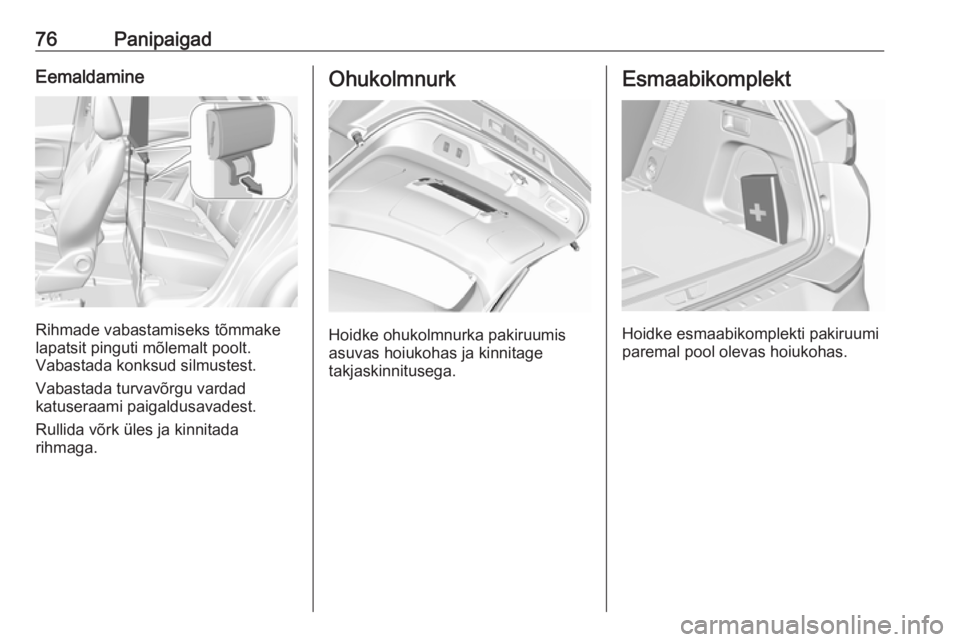 OPEL GRANDLAND X 2018.5 Omaniku käsiraamat (in Estonian) 76PanipaigadEemaldamine
Rihmade vabastamiseks tõmmake
lapatsit pinguti mõlemalt poolt.
Vabastada konksud silmustest.
Vabastada turvavõrgu vardad
katuseraami paigaldusavadest.
Rullida võrk üles ja OPEL GRANDLAND X 2018.5 Omaniku käsiraamat (in Estonian) 76PanipaigadEemaldamine
Rihmade vabastamiseks tõmmake
lapatsit pinguti mõlemalt poolt.
Vabastada konksud silmustest.
Vabastada turvavõrgu vardad
katuseraami paigaldusavadest.
Rullida võrk üles ja