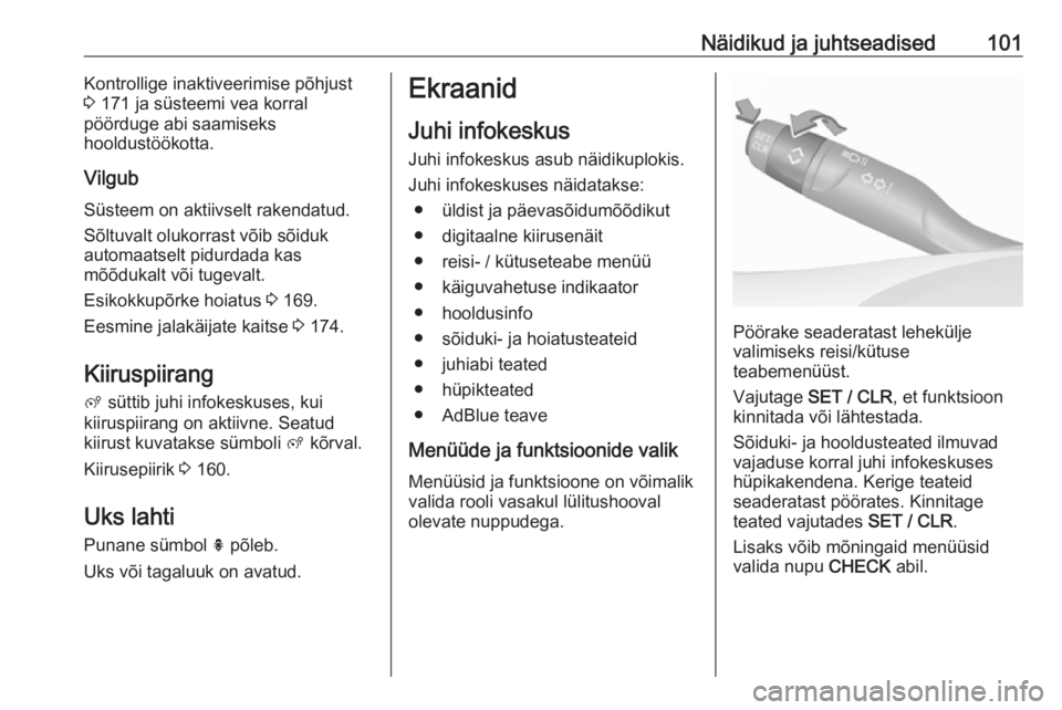 OPEL GRANDLAND X 2018.75  Omaniku käsiraamat (in Estonian) Näidikud ja juhtseadised101Kontrollige inaktiveerimise põhjust
3  171 ja süsteemi vea korral
pöörduge abi saamiseks
hooldustöökotta.
Vilgub Süsteem on aktiivselt rakendatud.Sõltuvalt olukorra