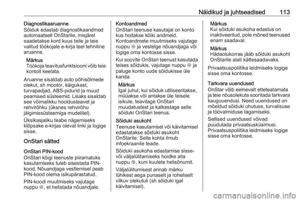OPEL GRANDLAND X 2018.75  Omaniku käsiraamat (in Estonian) Näidikud ja juhtseadised113Diagnostikaaruanne
Sõiduk edastab diagnostikaandmed automaatselt OnStarile, misjärel
saadetakse kord kuus teile ja teie
valitud töökojale e-kirja teel tehniline
aruanne