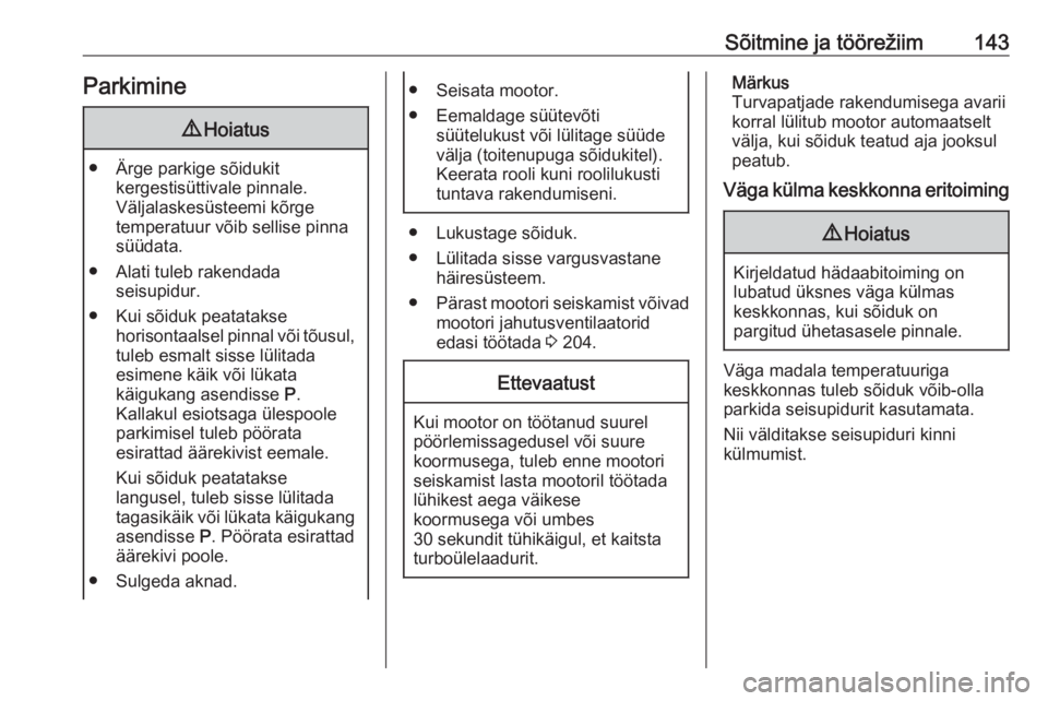 OPEL GRANDLAND X 2018.75  Omaniku käsiraamat (in Estonian) Sõitmine ja töörežiim143Parkimine9Hoiatus
● Ärge parkige sõidukit
kergestisüttivale pinnale.
Väljalaskesüsteemi kõrge
temperatuur võib sellise pinna
süüdata.
● Alati tuleb rakendada s