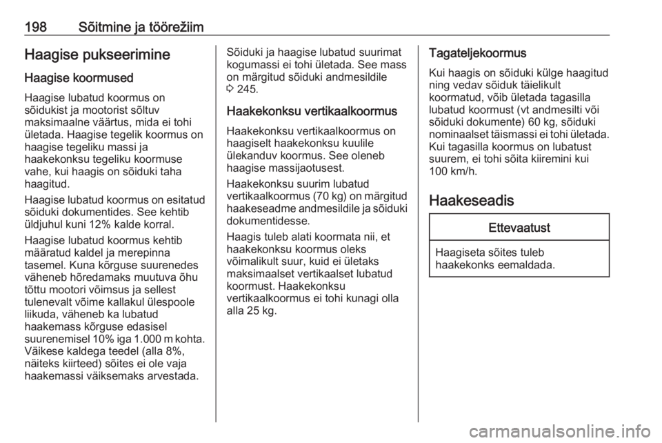 OPEL GRANDLAND X 2018.75  Omaniku käsiraamat (in Estonian) 198Sõitmine ja töörežiimHaagise pukseerimineHaagise koormused
Haagise lubatud koormus on
sõidukist ja mootorist sõltuv
maksimaalne väärtus, mida ei tohi ületada. Haagise tegelik koormus on
ha