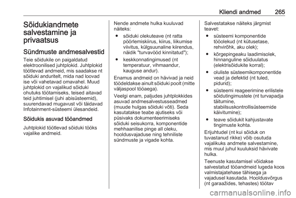 OPEL GRANDLAND X 2018.75  Omaniku käsiraamat (in Estonian) Kliendi andmed265Sõidukiandmete
salvestamine ja
privaatsus
Sündmuste andmesalvestid Teie sõidukile on paigaldatud
elektroonilised juhtplokid. Juhtplokid
töötlevad andmeid, mis saadakse nt
sõiduk