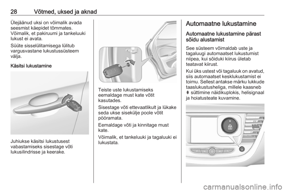 OPEL GRANDLAND X 2018.75  Omaniku käsiraamat (in Estonian) 28Võtmed, uksed ja aknadÜlejäänud uksi on võimalik avada
seesmist käepidet tõmmates.
Võimalik, et pakiruumi ja tankeluuki
lukust ei avata.
Süüte sisselülitamisega lülitub
vargusvastane luk