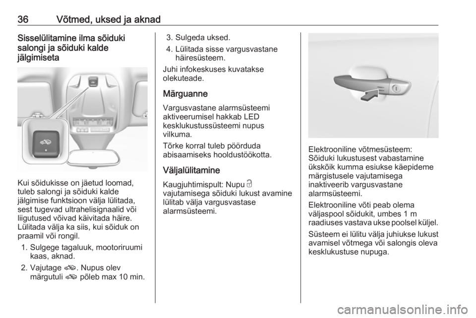 OPEL GRANDLAND X 2018.75  Omaniku käsiraamat (in Estonian) 36Võtmed, uksed ja aknadSisselülitamine ilma sõiduki
salongi ja sõiduki kalde
jälgimiseta
Kui sõidukisse on jäetud loomad,
tuleb salongi ja sõiduki kalde
jälgimise funktsioon välja lülitada