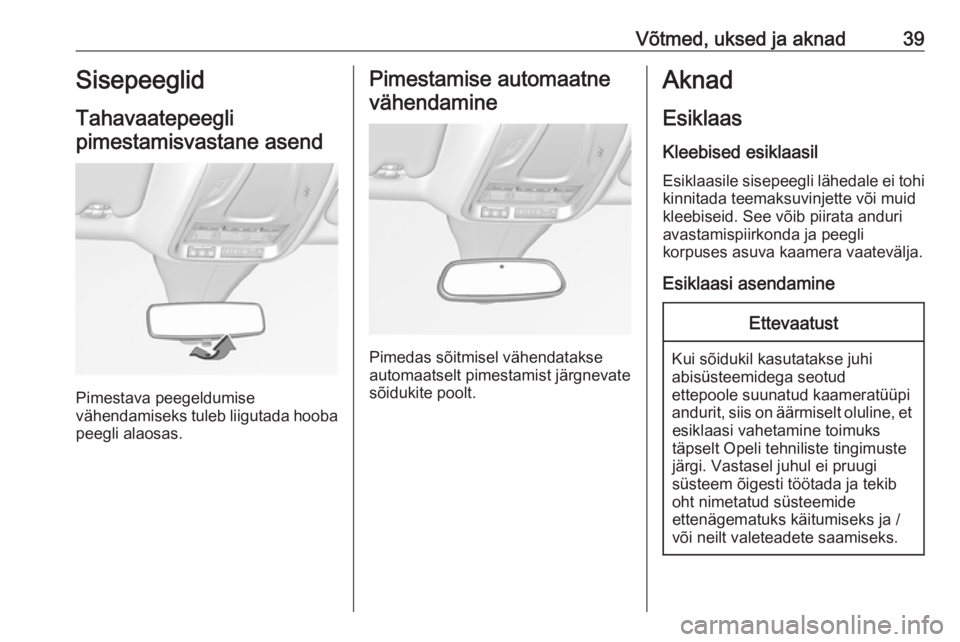 OPEL GRANDLAND X 2018.75  Omaniku käsiraamat (in Estonian) Võtmed, uksed ja aknad39Sisepeeglid
Tahavaatepeegli pimestamisvastane asend
Pimestava peegeldumise
vähendamiseks tuleb liigutada hooba
peegli alaosas.
Pimestamise automaatne
vähendamine
Pimedas sõ