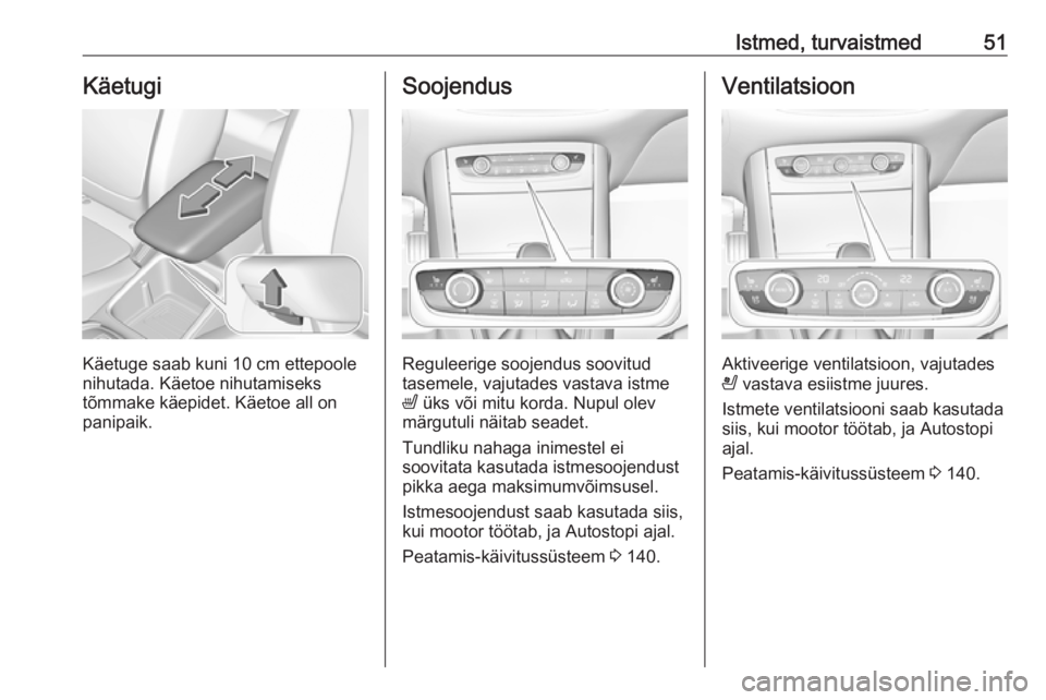 OPEL GRANDLAND X 2018.75  Omaniku käsiraamat (in Estonian) Istmed, turvaistmed51Käetugi
Käetuge saab kuni 10 cm ettepoolenihutada. Käetoe nihutamiseks
tõmmake käepidet. Käetoe all on
panipaik.
Soojendus
Reguleerige soojendus soovitud
tasemele, vajutades