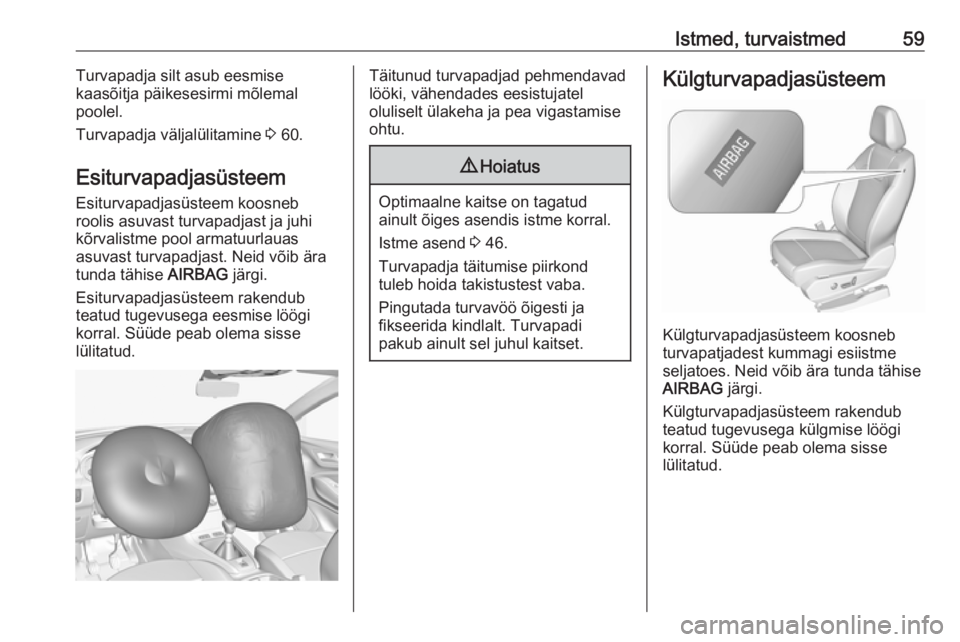 OPEL GRANDLAND X 2018.75  Omaniku käsiraamat (in Estonian) Istmed, turvaistmed59Turvapadja silt asub eesmise
kaasõitja päikesesirmi mõlemal
poolel.
Turvapadja väljalülitamine  3 60.
Esiturvapadjasüsteem
Esiturvapadjasüsteem koosneb
roolis asuvast turva