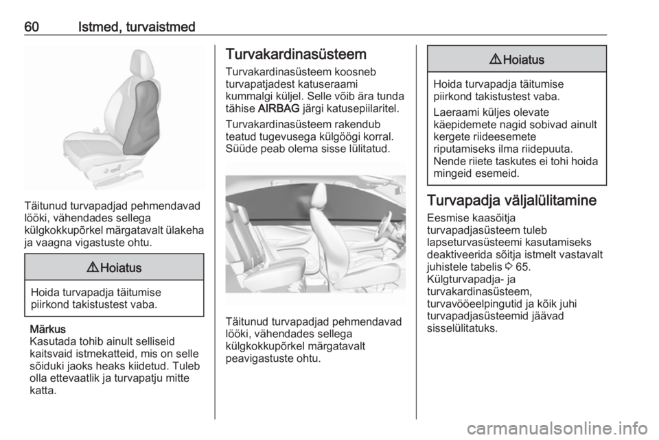 OPEL GRANDLAND X 2018.75  Omaniku käsiraamat (in Estonian) 60Istmed, turvaistmed
Täitunud turvapadjad pehmendavad
lööki, vähendades sellega
külgkokkupõrkel märgatavalt ülakeha ja vaagna vigastuste ohtu.
9 Hoiatus
Hoida turvapadja täitumise
piirkond t