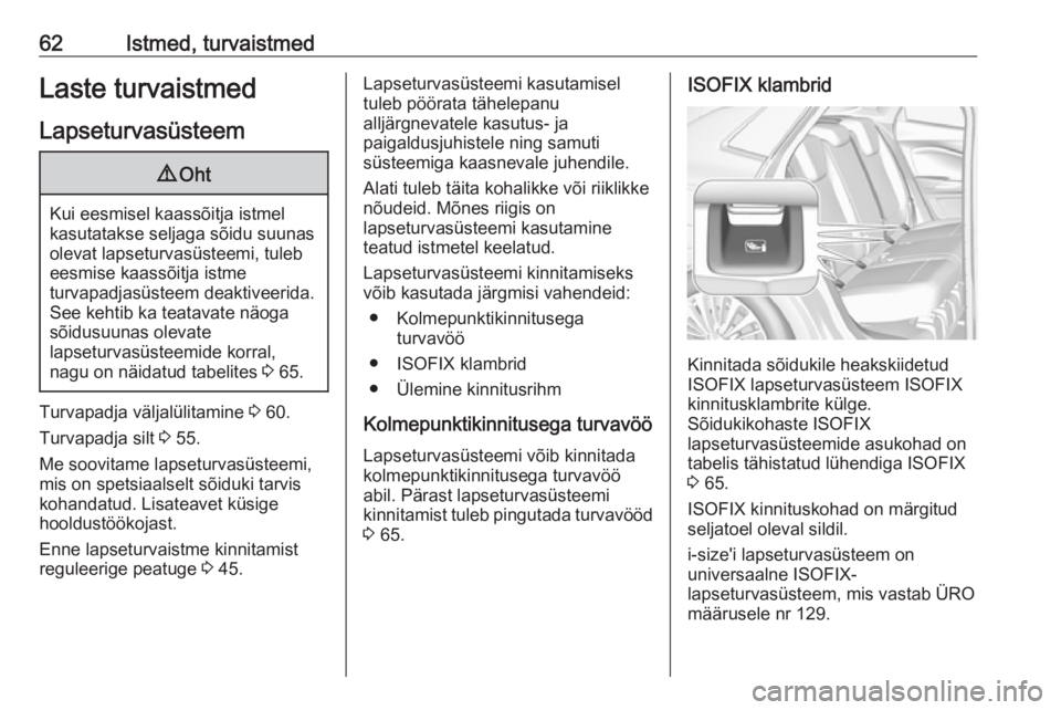OPEL GRANDLAND X 2018.75  Omaniku käsiraamat (in Estonian) 62Istmed, turvaistmedLaste turvaistmed
Lapseturvasüsteem9 Oht
Kui eesmisel kaassõitja istmel
kasutatakse seljaga sõidu suunas
olevat lapseturvasüsteemi, tuleb
eesmise kaassõitja istme
turvapadjas
