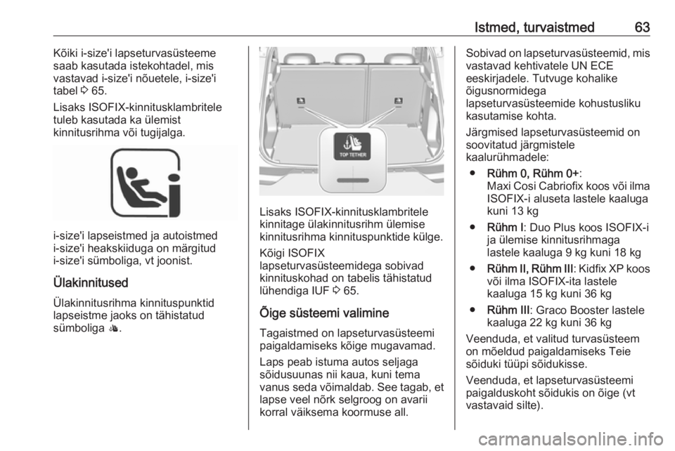 OPEL GRANDLAND X 2018.75  Omaniku käsiraamat (in Estonian) Istmed, turvaistmed63Kõiki i-size'i lapseturvasüsteeme
saab kasutada istekohtadel, mis
vastavad i-size'i nõuetele, i-size'i
tabel  3 65.
Lisaks ISOFIX-kinnitusklambritele tuleb kasutada