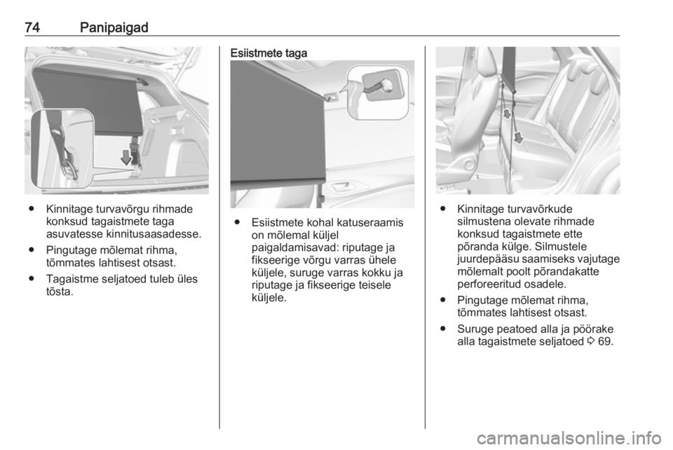 OPEL GRANDLAND X 2018.75  Omaniku käsiraamat (in Estonian) 74Panipaigad
● Kinnitage turvavõrgu rihmadekonksud tagaistmete taga
asuvatesse kinnitusaasadesse.
● Pingutage mõlemat rihma, tõmmates lahtisest otsast.
● Tagaistme seljatoed tuleb üles tõst