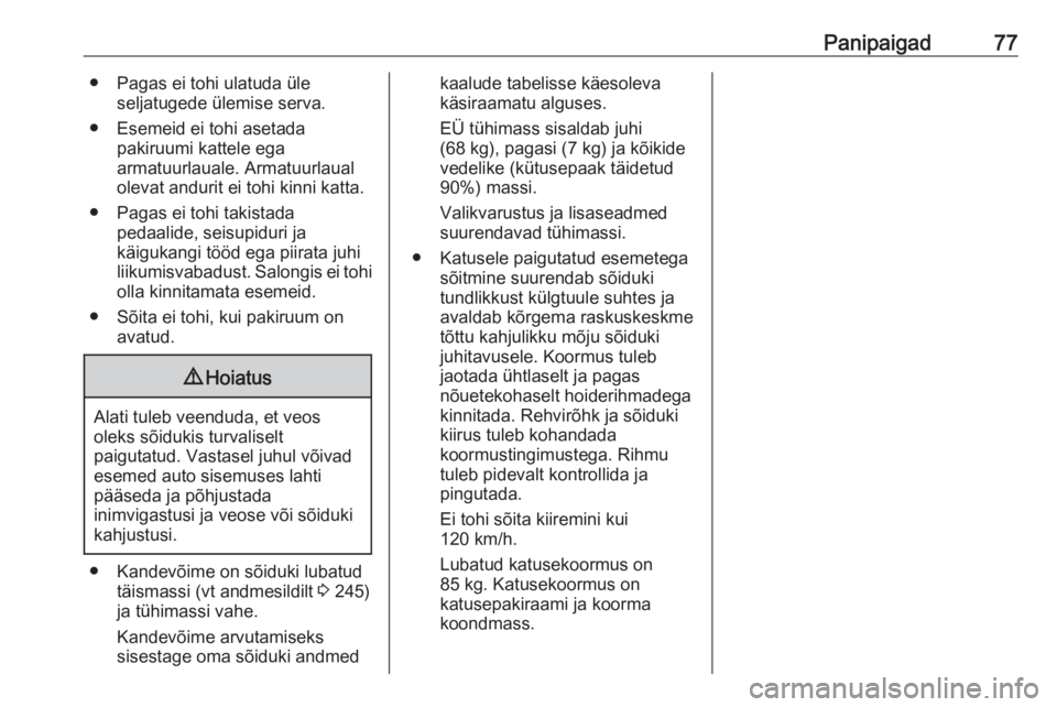 OPEL GRANDLAND X 2018.75  Omaniku käsiraamat (in Estonian) Panipaigad77● Pagas ei tohi ulatuda üleseljatugede ülemise serva.
● Esemeid ei tohi asetada pakiruumi kattele ega
armatuurlauale. Armatuurlaual
olevat andurit ei tohi kinni katta.
● Pagas ei t