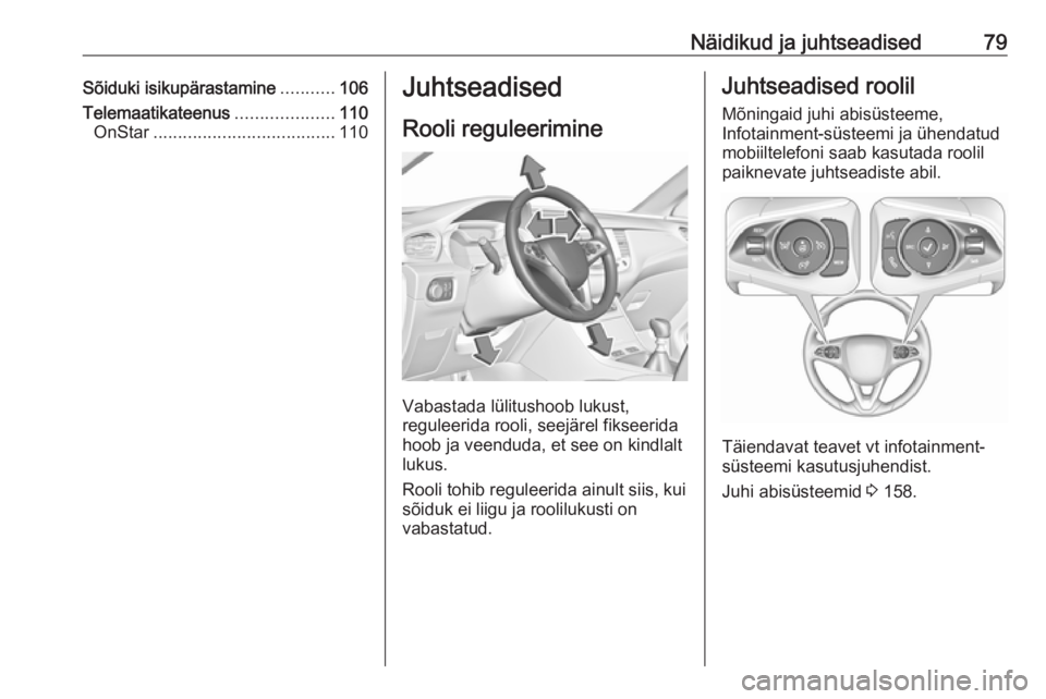 OPEL GRANDLAND X 2018.75  Omaniku käsiraamat (in Estonian) Näidikud ja juhtseadised79Sõiduki isikupärastamine...........106
Telemaatikateenus ....................110
OnStar ..................................... 110Juhtseadised
Rooli reguleerimine
Vabastada