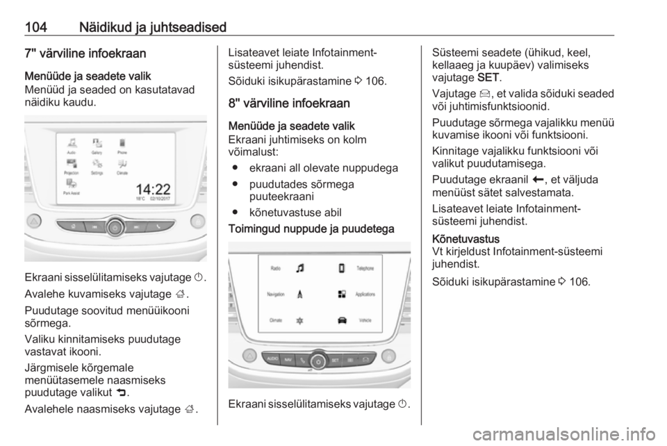 OPEL GRANDLAND X 2019  Omaniku käsiraamat (in Estonian) 104Näidikud ja juhtseadised7'' värviline infoekraanMenüüde ja seadete valik
Menüüd ja seaded on kasutatavad
näidiku kaudu.
Ekraani sisselülitamiseks vajutage  X.
Avalehe kuvamiseks vaj