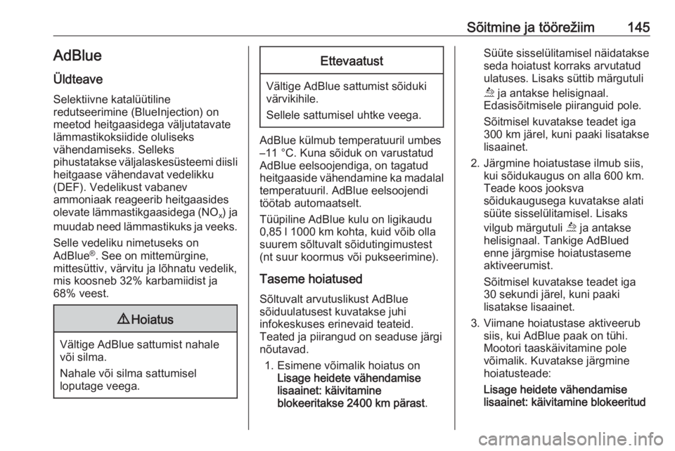 OPEL GRANDLAND X 2019  Omaniku käsiraamat (in Estonian) Sõitmine ja töörežiim145AdBlue
Üldteave Selektiivne katalüütiline
redutseerimine (BlueInjection) on meetod heitgaasidega väljutatavate
lämmastikoksiidide oluliseks
vähendamiseks. Selleks
pih