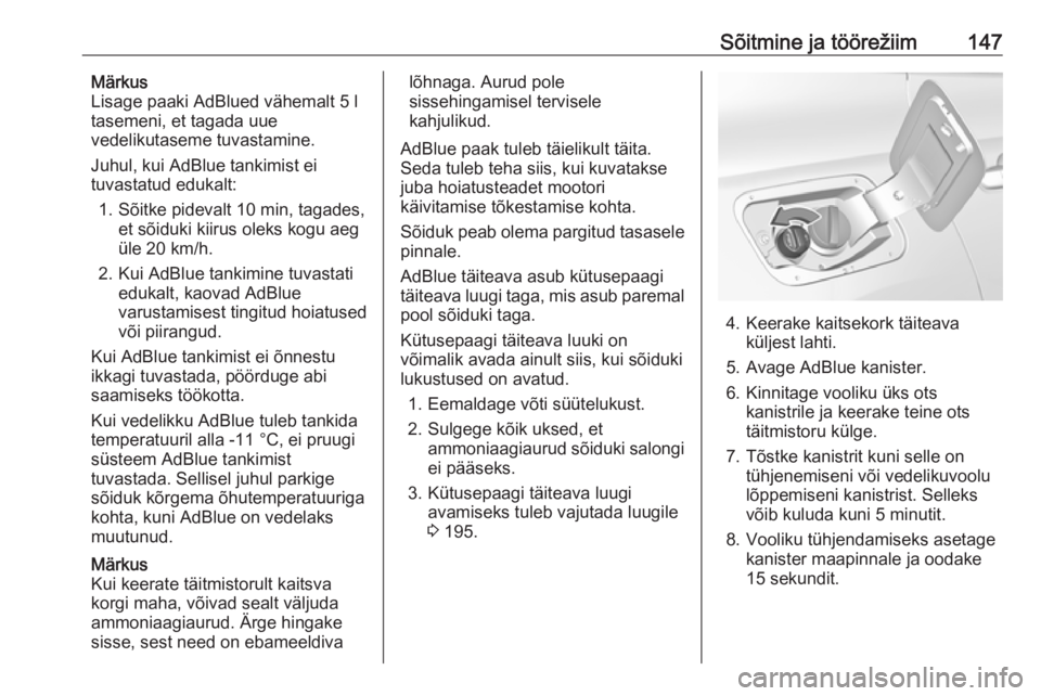 OPEL GRANDLAND X 2019  Omaniku käsiraamat (in Estonian) Sõitmine ja töörežiim147Märkus
Lisage paaki AdBlued vähemalt 5 l
tasemeni, et tagada uue
vedelikutaseme tuvastamine.
Juhul, kui AdBlue tankimist ei
tuvastatud edukalt:
1. Sõitke pidevalt 10 min