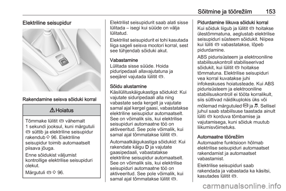 OPEL GRANDLAND X 2019  Omaniku käsiraamat (in Estonian) Sõitmine ja töörežiim153Elektriline seisupidur
Rakendamine seisva sõiduki korral
9Hoiatus
Tõmmake lülitit  m vähemalt
1 sekundi jooksul, kuni märgutuli m  süttib ja elektriline seisupidur
ra