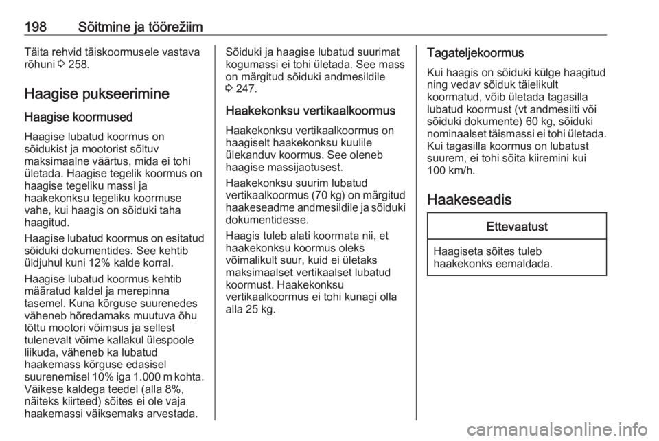 OPEL GRANDLAND X 2019  Omaniku käsiraamat (in Estonian) 198Sõitmine ja töörežiimTäita rehvid täiskoormusele vastava
rõhuni  3 258.
Haagise pukseerimine
Haagise koormused
Haagise lubatud koormus on
sõidukist ja mootorist sõltuv
maksimaalne väärtu