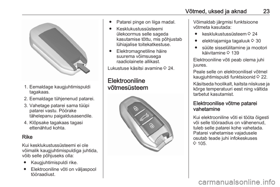 OPEL GRANDLAND X 2019  Omaniku käsiraamat (in Estonian) Võtmed, uksed ja aknad23
1. Eemaldage kaugjuhtimispulditagakaas.
2. Eemaldage tühjenenud patarei.
3. Vahetage patarei sama tüüpi patarei vastu. Pöörake
tähelepanu paigaldusasendile.
4. Klõpsak