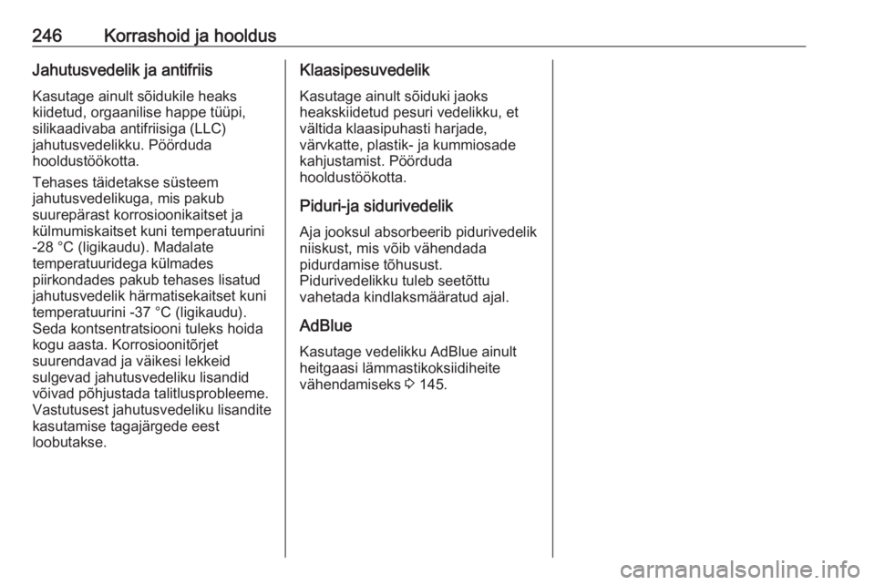 OPEL GRANDLAND X 2019  Omaniku käsiraamat (in Estonian) 246Korrashoid ja hooldusJahutusvedelik ja antifriis
Kasutage ainult sõidukile heaks
kiidetud, orgaanilise happe tüüpi,
silikaadivaba antifriisiga (LLC)
jahutusvedelikku. Pöörduda
hooldustöökott