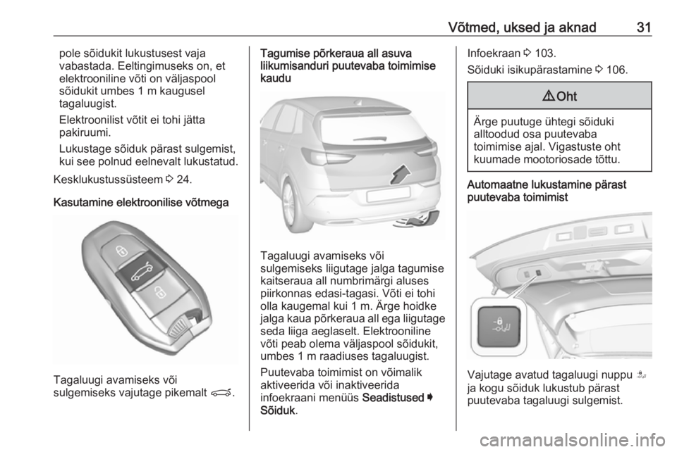 OPEL GRANDLAND X 2019  Omaniku käsiraamat (in Estonian) Võtmed, uksed ja aknad31pole sõidukit lukustusest vaja
vabastada. Eeltingimuseks on, et
elektrooniline võti on väljaspool
sõidukit umbes 1 m kaugusel
tagaluugist.
Elektroonilist võtit ei tohi j�