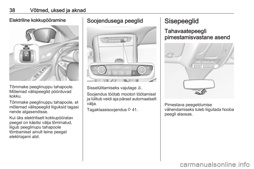 OPEL GRANDLAND X 2019  Omaniku käsiraamat (in Estonian) 38Võtmed, uksed ja aknadElektriline kokkupööramine
Tõmmake peeglinuppu tahapoole.
Mõlemad välispeeglid pöörduvad
kokku.
Tõmmake peeglinuppu tahapoole, et
mõlemad välispeeglid liiguksid taga