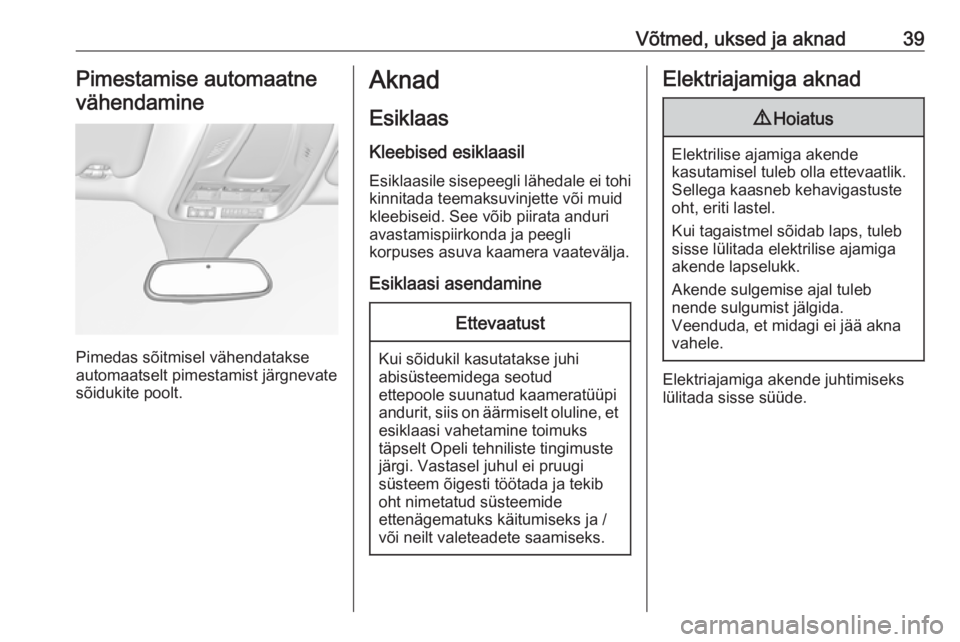 OPEL GRANDLAND X 2019  Omaniku käsiraamat (in Estonian) Võtmed, uksed ja aknad39Pimestamise automaatnevähendamine
Pimedas sõitmisel vähendatakse
automaatselt pimestamist järgnevate
sõidukite poolt.
Aknad
Esiklaas
Kleebised esiklaasil Esiklaasile sise