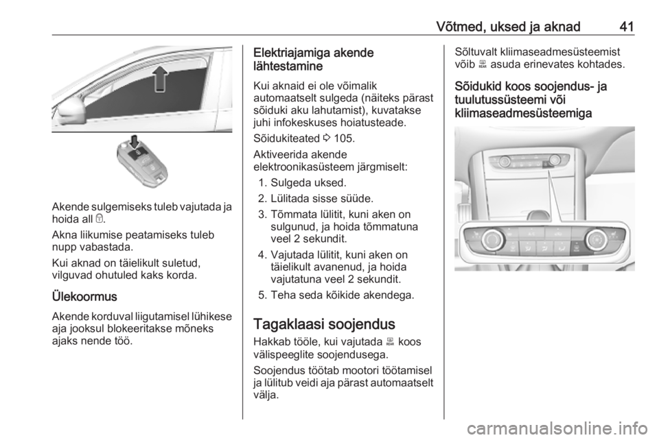 OPEL GRANDLAND X 2019  Omaniku käsiraamat (in Estonian) Võtmed, uksed ja aknad41
Akende sulgemiseks tuleb vajutada jahoida all  e.
Akna liikumise peatamiseks tuleb nupp vabastada.
Kui aknad on täielikult suletud, vilguvad ohutuled kaks korda.
Ülekoormus