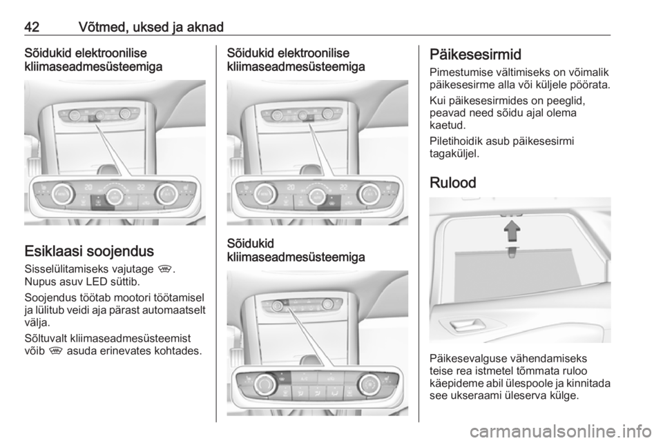 OPEL GRANDLAND X 2019  Omaniku käsiraamat (in Estonian) 42Võtmed, uksed ja aknadSõidukid elektroonilise
kliimaseadmesüsteemiga
Esiklaasi soojendus
Sisselülitamiseks vajutage  ,.
Nupus asuv LED süttib.
Soojendus töötab mootori töötamisel
ja lülitu